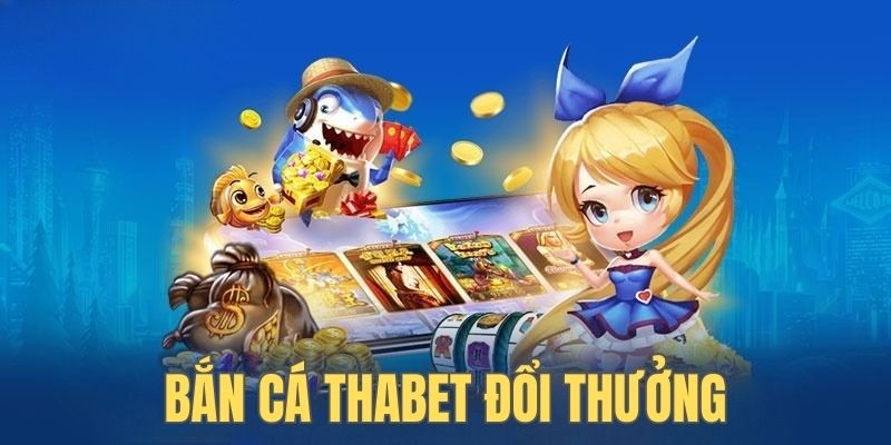 Bắn cá thabet đổi thưởng